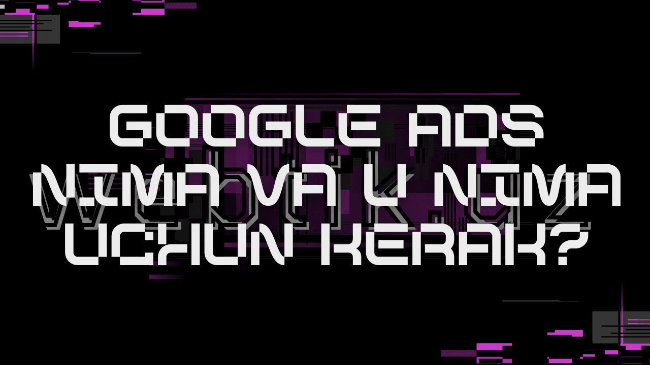 Google Ads nima va u nima uchun kerak?