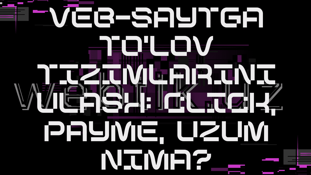 Veb-saytga to'lov tizimlarini ulash: Click, Payme, Uzum nima?