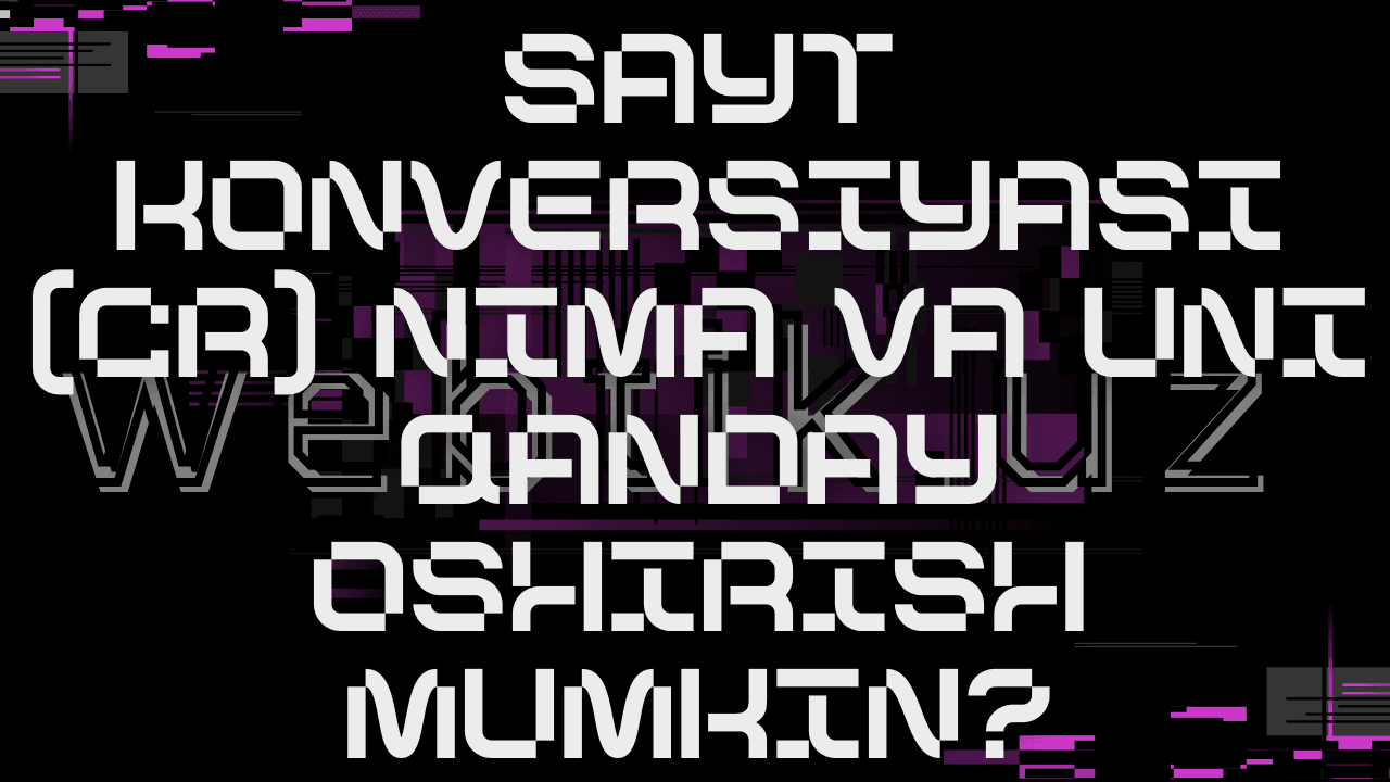 Sayt konversiyasi (CR) nima va uni qanday oshirish mumkin?