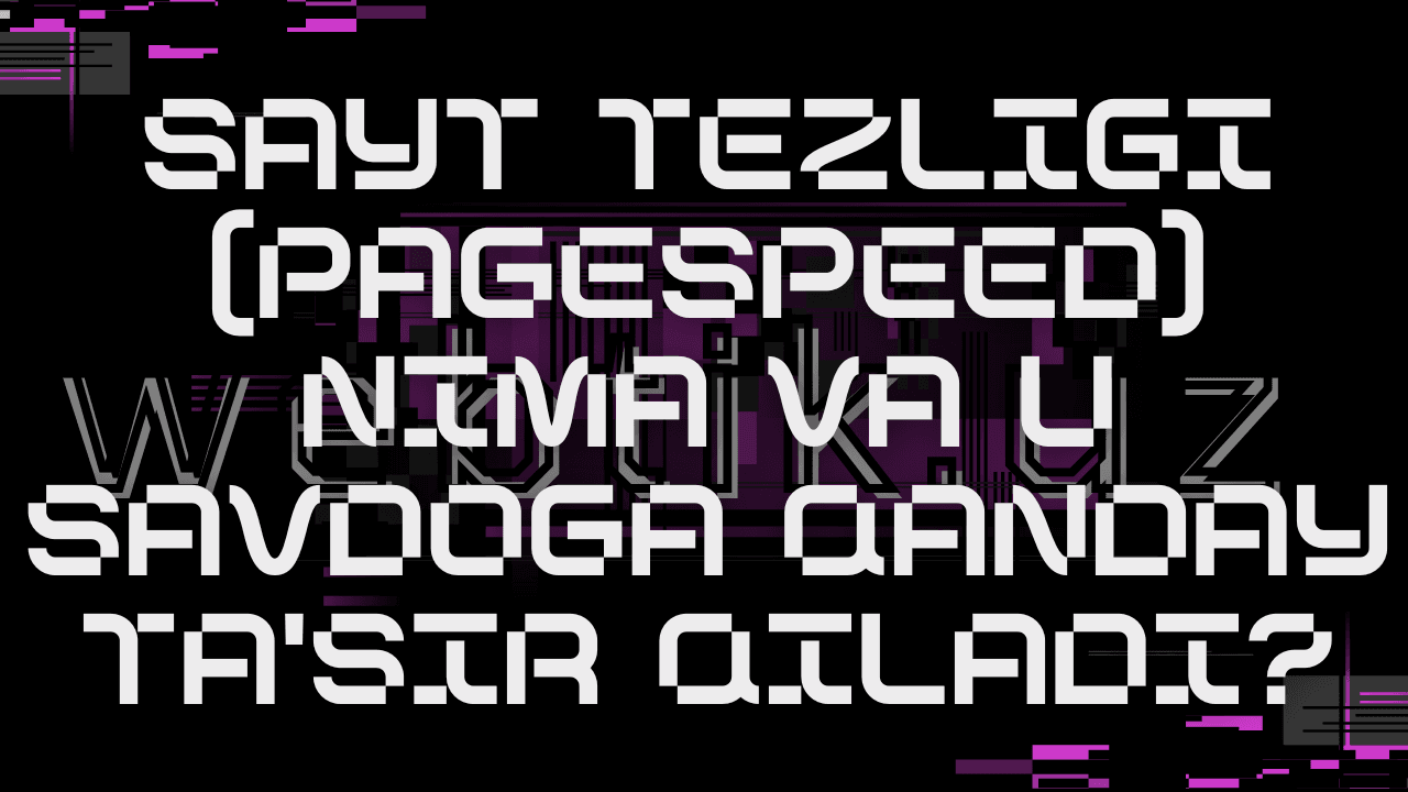 Sayt tezligi (PageSpeed) nima va u savdoga qanday ta'sir qiladi?