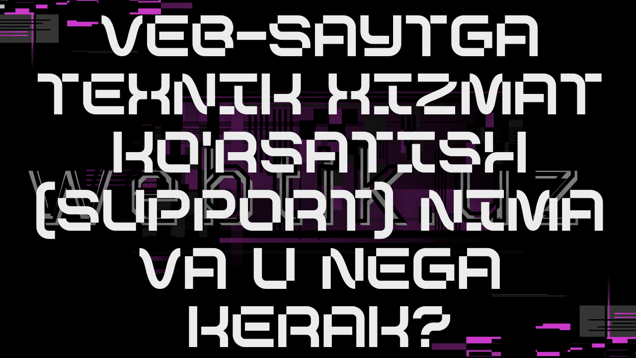 Veb-saytga texnik xizmat ko'rsatish (Support) nima va u nega kerak?