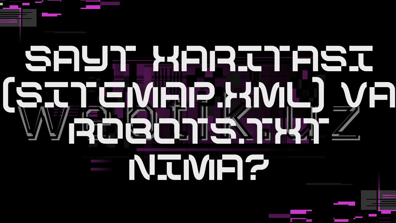 Sayt xaritasi (Sitemap.xml) va Robots.txt nima?